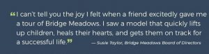 Quote about Bridge Meadows by Susie Taylor, board member