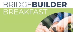 Banner with a bright green background. To the right is an image of a child and elder's hands planting something in the dirt, overlaid with a faded version of the Bridge Meadows logo pinwheel. Across the top are the words BRIDGE BUILDER BREAKFAST.